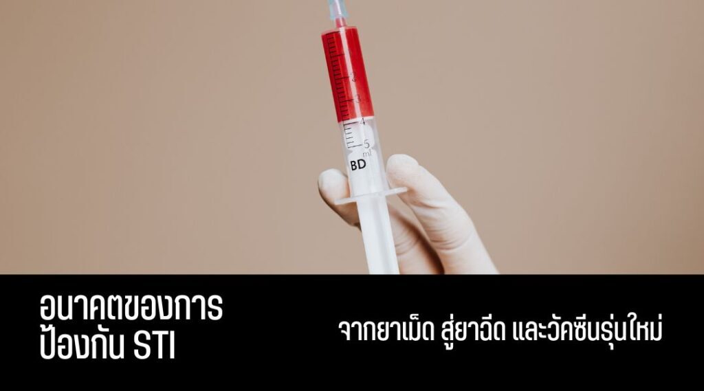 อนาคตของการป้องกัน STI จากยาเม็ด สู่ยาฉีด และวัคซีนรุ่นใหม่